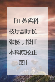 江苏省科技厅副厅长张桥，拟任本科院校正职