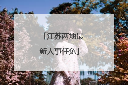 江苏两地最新人事任免