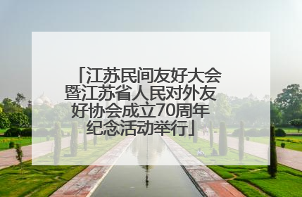 江苏民间友好大会暨江苏省人民对外友好协会成立70周年纪念活动举行