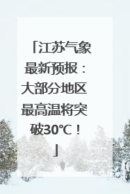 江苏气象最新预报：大部分地区最高温将突破30℃！