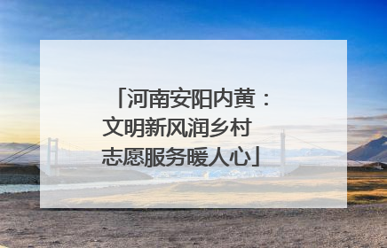 河南安阳内黄：文明新风润乡村 志愿服务暖人心