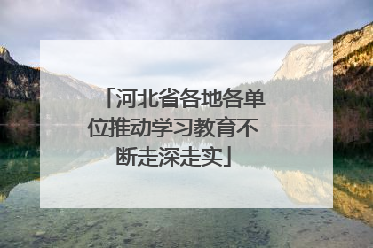 河北省各地各单位推动学习教育不断走深走实