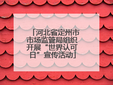 河北省定州市市场监管局组织开展“世界认可日”宣传活动
