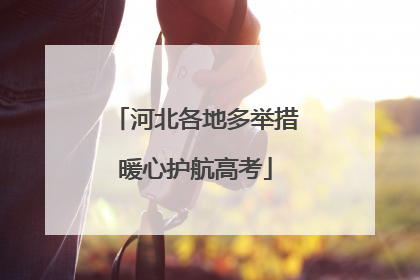 河北各地多举措暖心护航高考