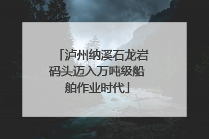 泸州纳溪石龙岩码头迈入万吨级船舶作业时代