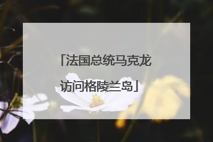 法国总统马克龙访问格陵兰岛