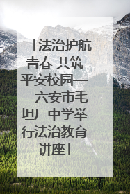 法治护航青春 共筑平安校园——六安市毛坦厂中学举行法治教育讲座