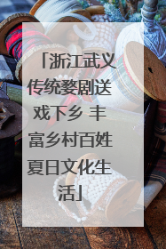 浙江武义传统婺剧送戏下乡 丰富乡村百姓夏日文化生活