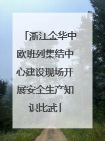 浙江金华中欧班列集结中心建设现场开展安全生产知识比武