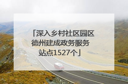 深入乡村社区园区 德州建成政务服务站点1527个