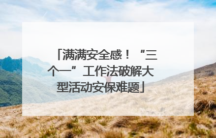 满满安全感！“三个一”工作法破解大型活动安保难题