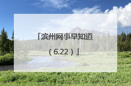 滨州网事早知道（6.22）