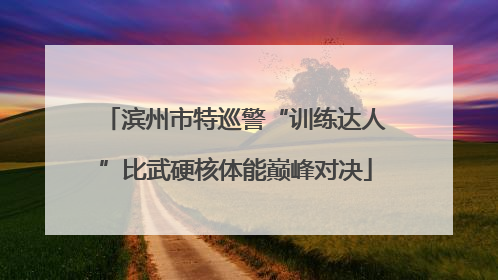 滨州市特巡警“训练达人”比武硬核体能巅峰对决
