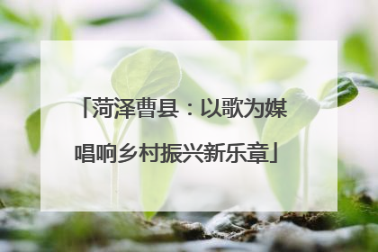 菏泽曹县：以歌为媒 唱响乡村振兴新乐章