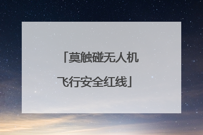 莫触碰无人机飞行安全红线