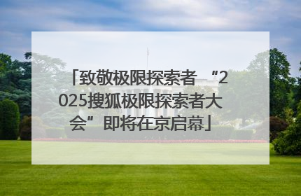 致敬极限探索者 “2025搜狐极限探索者大会”即将在京启幕