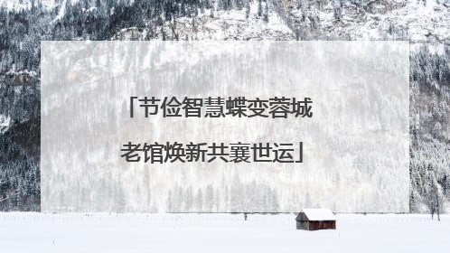 节俭智慧蝶变蓉城 老馆焕新共襄世运