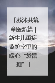 苏沭共筑童医新篇｜新生儿重症监护室里的暖心“袋鼠抱”