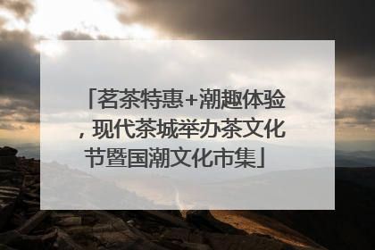 茗茶特惠+潮趣体验，现代茶城举办茶文化节暨国潮文化市集