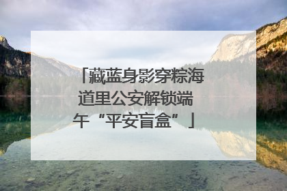 藏蓝身影穿粽海 道里公安解锁端午“平安盲盒”