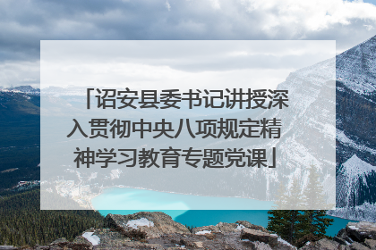 诏安县委书记讲授深入贯彻中央八项规定精神学习教育专题党课