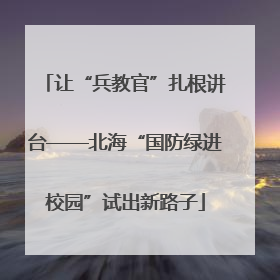 让“兵教官”扎根讲台——北海“国防绿进校园”试出新路子