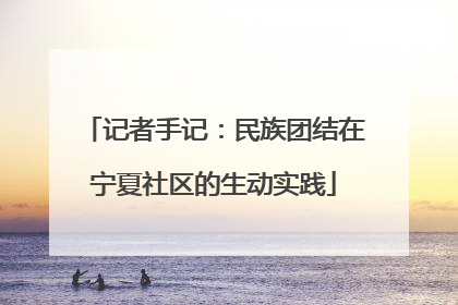 记者手记：民族团结在宁夏社区的生动实践