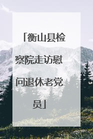 衡山县检察院走访慰问退休老党员