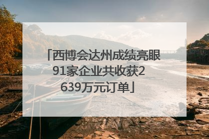西博会达州成绩亮眼 91家企业共收获2639万元订单