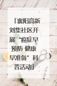 襄阳高新刘集社区开展“癌症早预防 健康早准备”科普活动