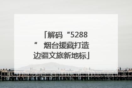 解码“5288” 烟台援藏打造边疆文旅新地标