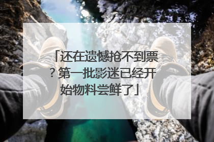 还在遗憾抢不到票？第一批影迷已经开始物料尝鲜了