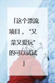 这个漂流项目，“又菜又爱玩”的可以试试