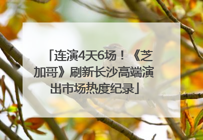 连演4天6场！《芝加哥》刷新长沙高端演出市场热度纪录