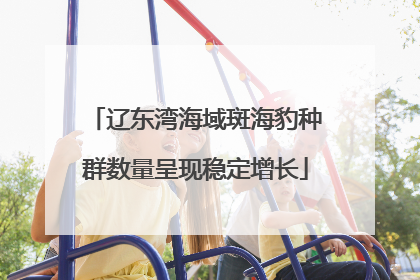 辽东湾海域斑海豹种群数量呈现稳定增长