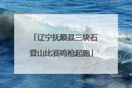 辽宁抚顺县三块石登山比赛鸣枪起跑