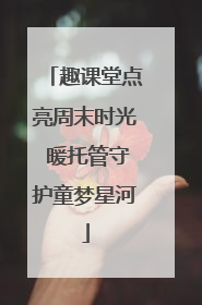 趣课堂点亮周末时光 暖托管守护童梦星河