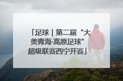 足球｜第二届“大美青海·高原足球”超级联赛西宁开赛