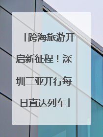 跨海旅游开启新征程！深圳三亚开行每日直达列车