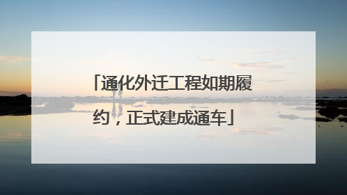 通化外迁工程如期履约，正式建成通车