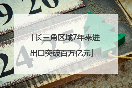 长三角区域7年来进出口突破百万亿元