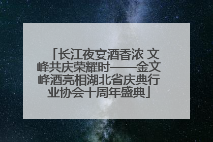 长江夜宴酒香浓 文峰共庆荣耀时——金文峰酒亮相湖北省庆典行业协会十周年盛典