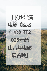 长沙导演电影《医者仁心》在2025年麓山青年电影展首映