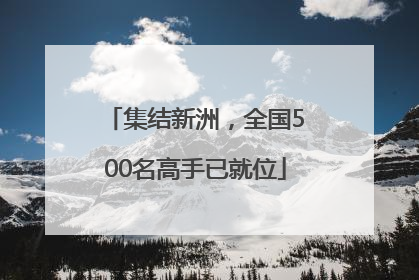 集结新洲，全国500名高手已就位