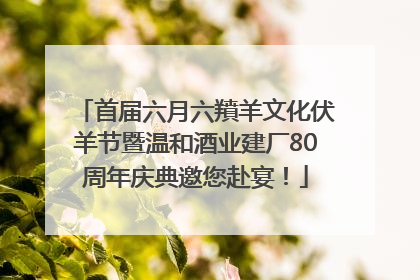 首届六月六羵羊文化伏羊节暨温和酒业建厂80周年庆典邀您赴宴！