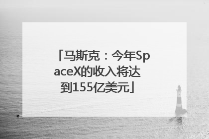 马斯克：今年SpaceX的收入将达到155亿美元