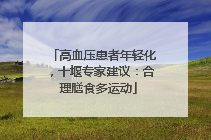 高血压患者年轻化，十堰专家建议：合理膳食多运动
