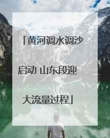黄河调水调沙启动 山东段迎大流量过程