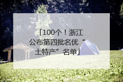 100个！浙江公布第四批名优“土特产”名单