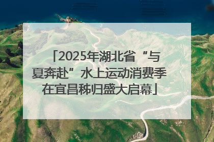 2025年湖北省“与夏奔赴”水上运动消费季在宜昌秭归盛大启幕